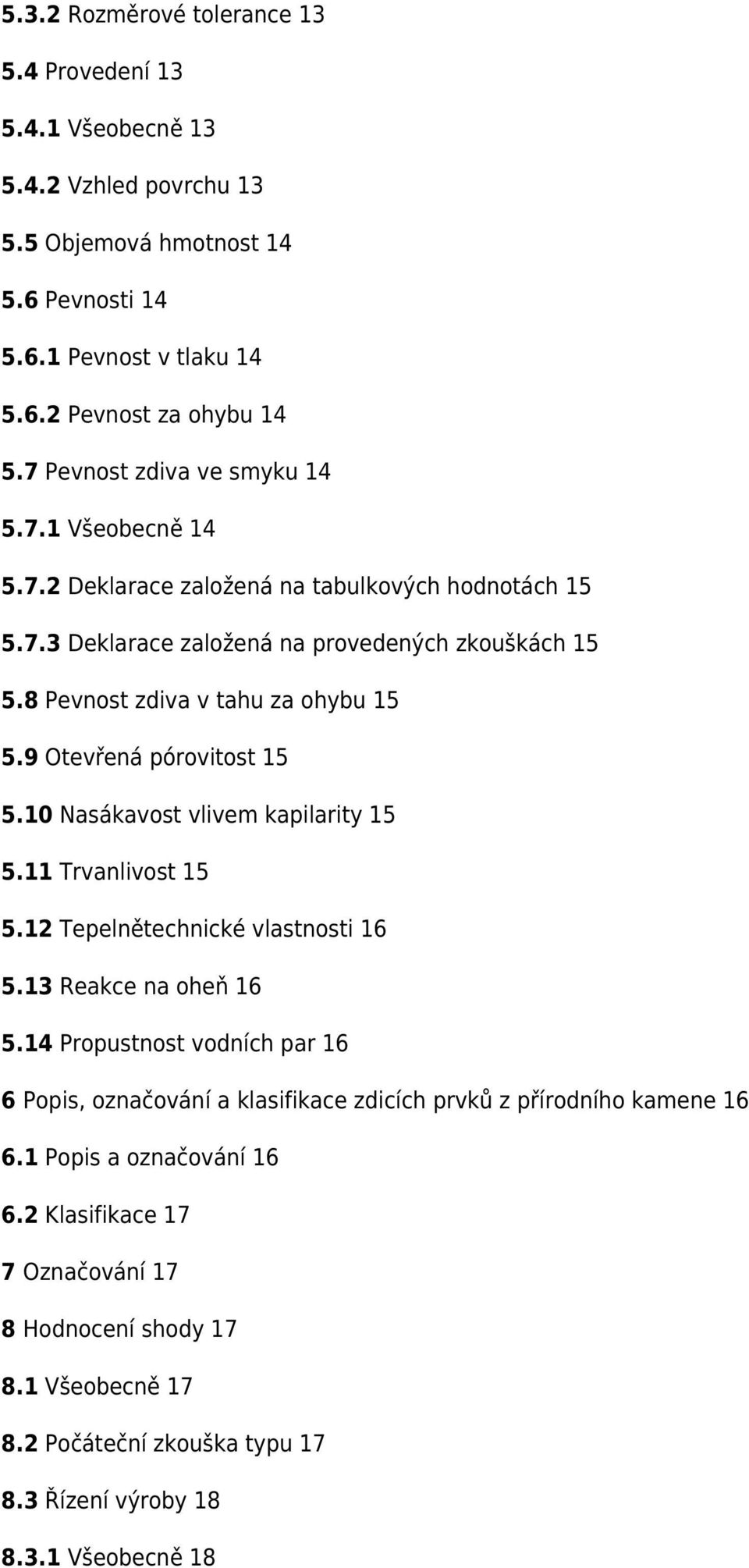 9 Otevřená pórovitost 15 5.10 Nasákavost vlivem kapilarity 15 5.11 Trvanlivost 15 5.12 Tepelnětechnické vlastnosti 16 5.13 Reakce na oheň 16 5.