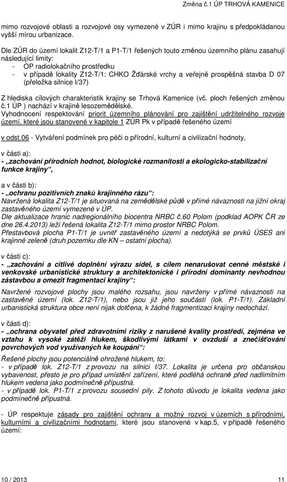 prospěšná stavba D 07 (přeložka silnice I/37) Z hlediska cílových charakteristik krajiny se Trhová Kamenice (vč. ploch řešených změnou č.1 ÚP ) nachází v krajině lesozemědělské.