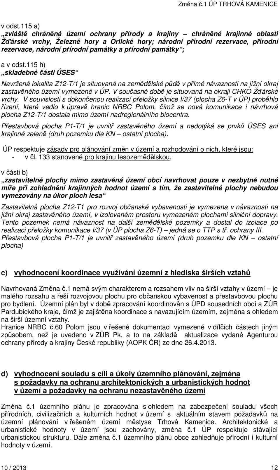 a přírodní památky ; a 115 h) skladebné části ÚSES Navržená lokalita Z12-T/1 je situovaná na zemědělské půdě v přímé návaznosti na jižní okraj zastavěného území vymezené v ÚP.