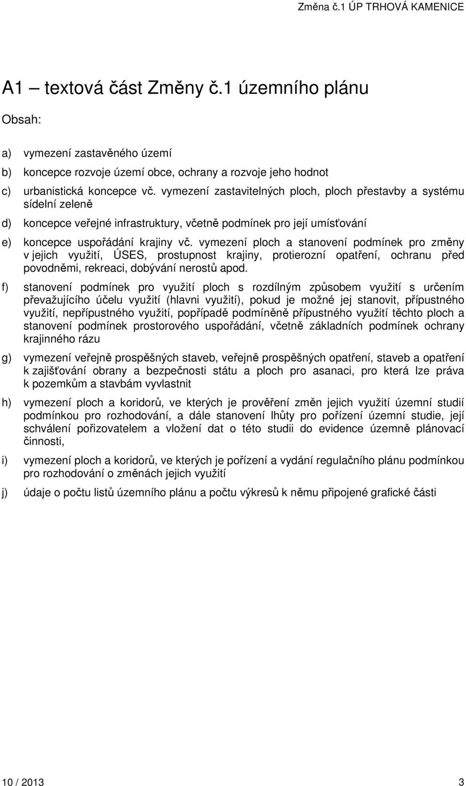 vymezení ploch a stanovení podmínek pro změny v jejich využití, ÚSES, prostupnost krajiny, protierozní opatření, ochranu před povodněmi, rekreaci, dobývání nerostů apod.