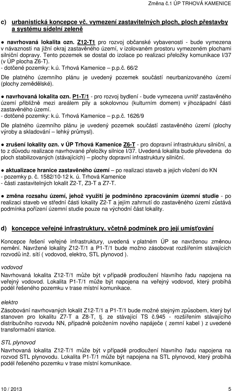 Tento pozemek se dostal do izolace po realizaci přeložky komunikace I/37 (v ÚP plocha Z6-T). - dotče