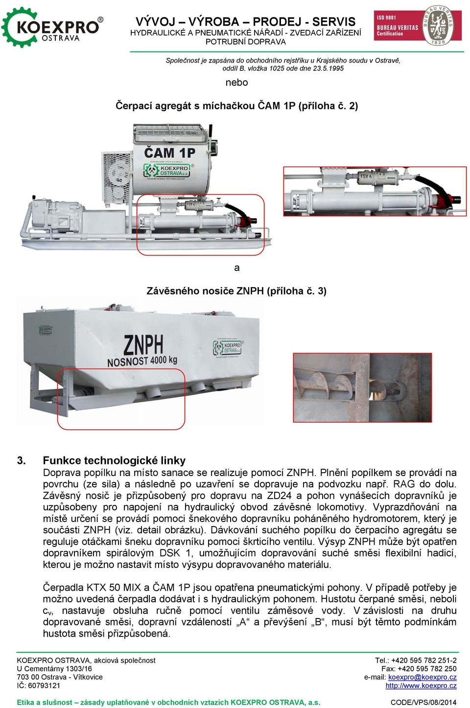 Závěsný nosič je přizpůsobený pro dopravu na ZD24 a pohon vynášecích dopravníků je uzpůsobeny pro napojení na hydraulický obvod závěsné lokomotivy.