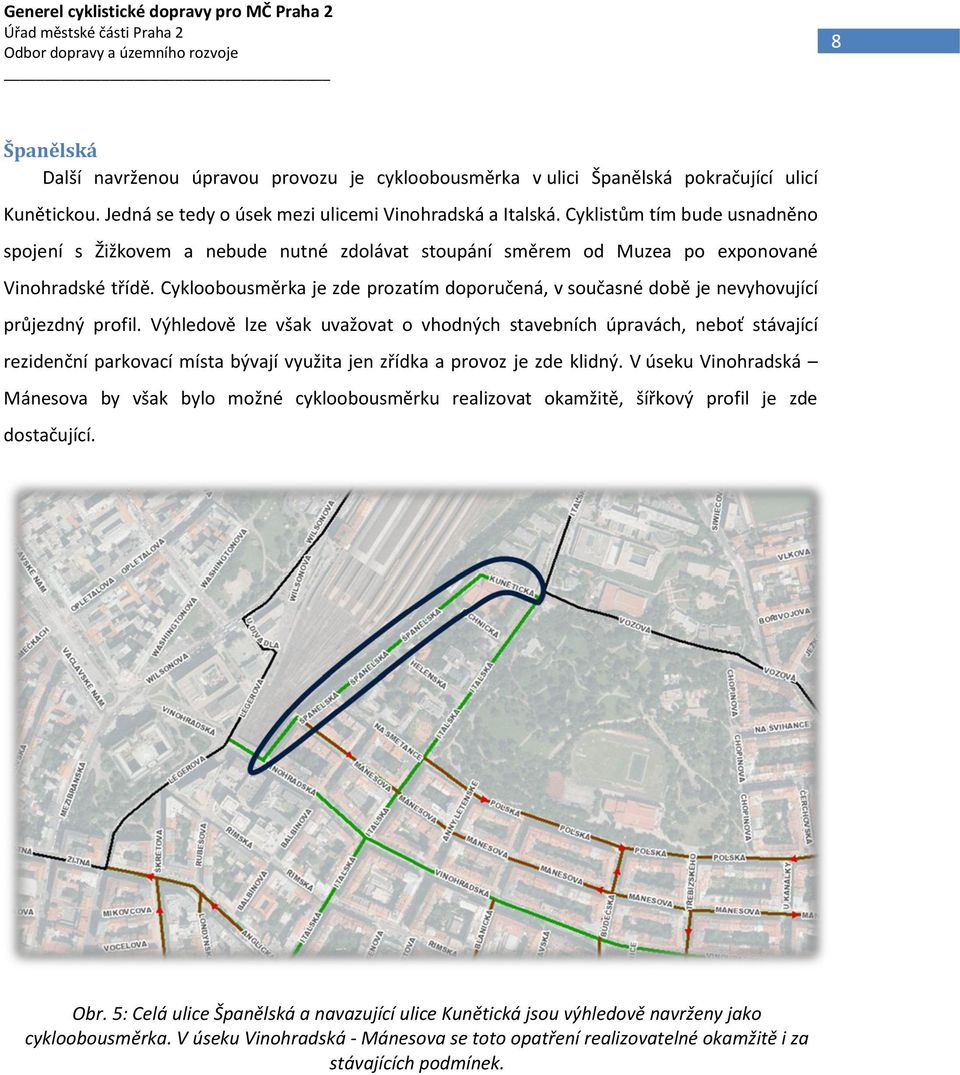 Cykloobousměrka je zde prozatím doporučená, v současné době je nevyhovující průjezdný profil.