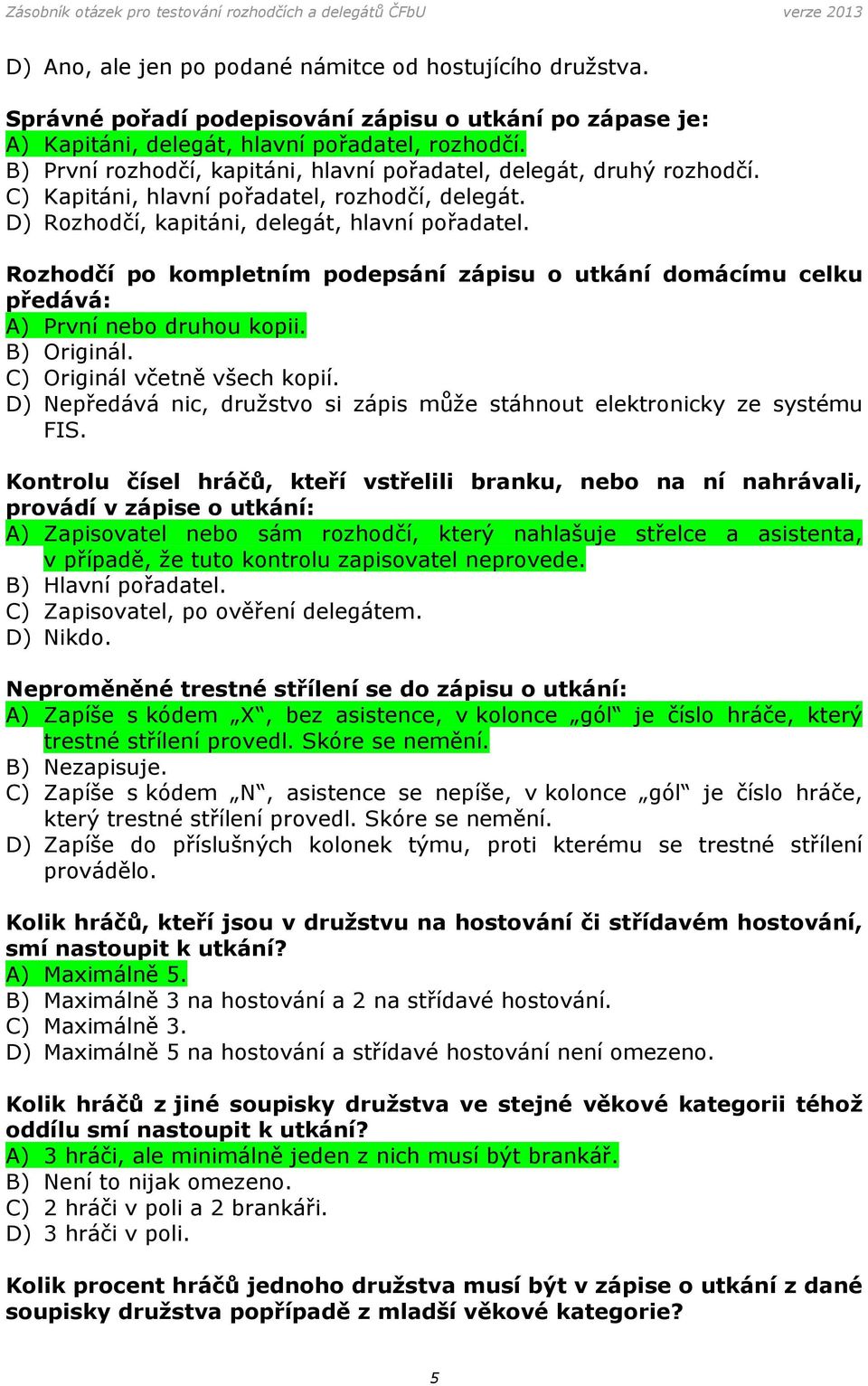 Rozhodčí po kompletním podepsání zápisu o utkání domácímu celku předává: A) První nebo druhou kopii. B) Originál. C) Originál včetně všech kopií.