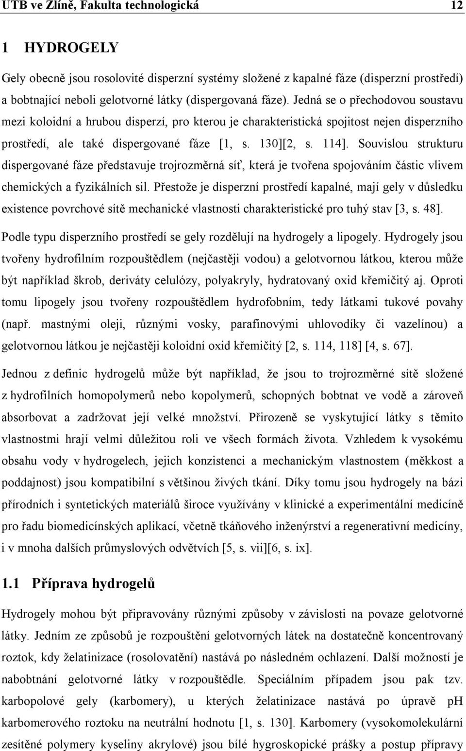 Souvislou strukturu dispergované fáze představuje trojrozměrná síť, která je tvořena spojováním částic vlivem chemických a fyzikálních sil.