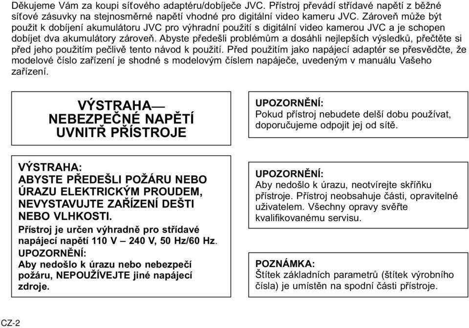 Abyste předešli problémům a dosáhli nejlepších výsledků, přečtěte si před jeho použitím pečlivě tento návod k použití.