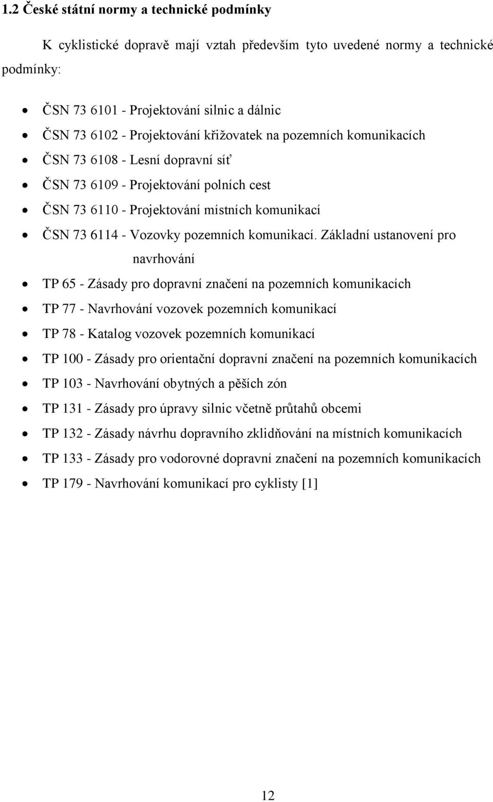 Základní ustanovení pro navrhování TP 65 - Zásady pro dopravní značení na pozemních komunikacích TP 77 - Navrhování vozovek pozemních komunikací TP 78 - Katalog vozovek pozemních komunikací TP 100 -