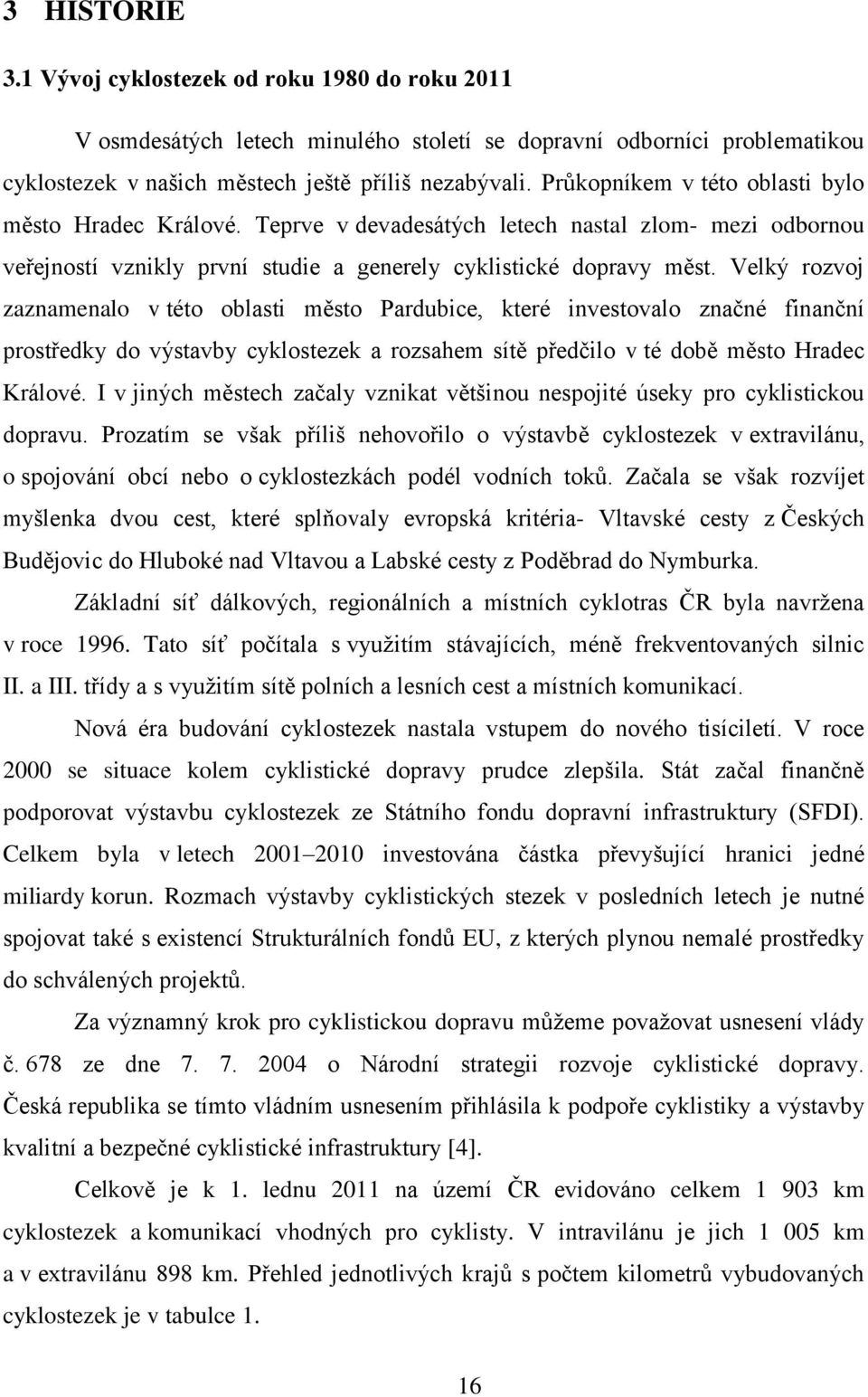 Velký rozvoj zaznamenalo v této oblasti město Pardubice, které investovalo značné finanční prostředky do výstavby cyklostezek a rozsahem sítě předčilo v té době město Hradec Králové.