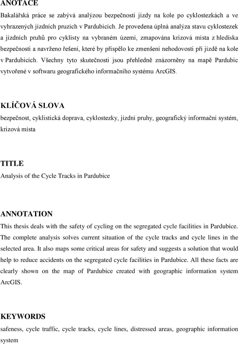 nehodovosti při jízdě na kole v Pardubicích. Všechny tyto skutečnosti jsou přehledně znázorněny na mapě Pardubic vytvořené v softwaru geografického informačního systému ArcGIS.