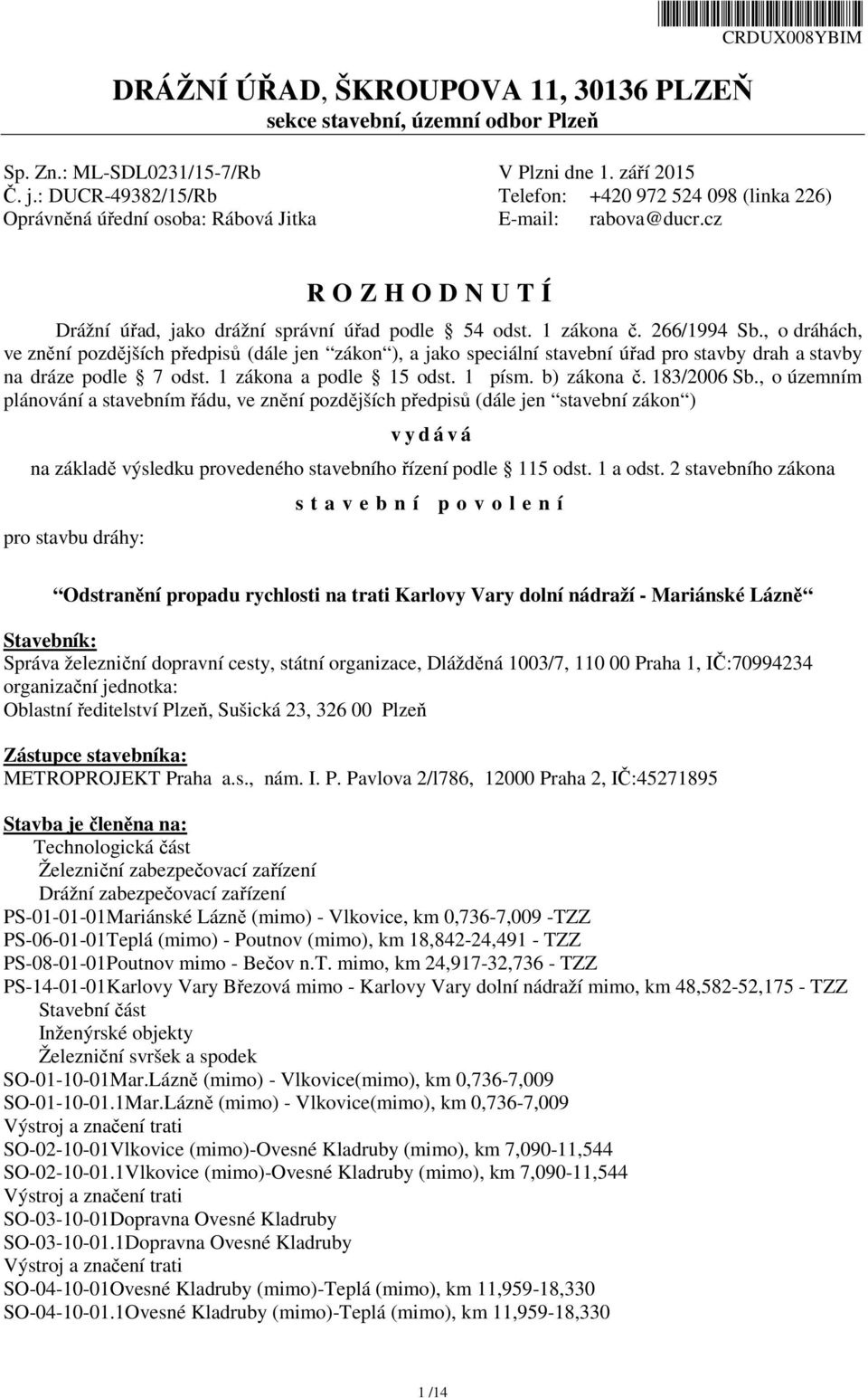 1 zákona č. 266/1994 Sb., o dráhách, ve znění pozdějších předpisů (dále jen zákon ), a jako speciální stavební úřad pro stavby drah a stavby na dráze podle 7 odst. 1 zákona a podle 15 odst. 1 písm.