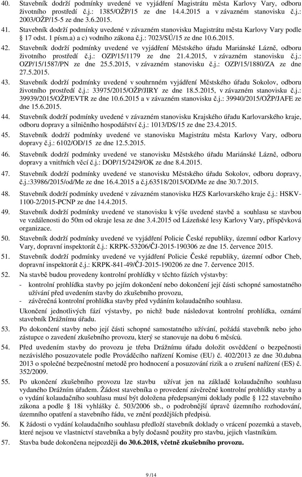 Stavebník dodrží podmínky uvedené ve vyjádření Městského úřadu Mariánské Lázně, odboru životního prostředí č.j.: OZP/15/1179 ze dne 21.4.2015, v závazném stanovisku č.j.: OZP/15/1587/PN ze dne 25.5.2015, v závazném stanovisku č.j.: OZP/15/1880/ZA ze dne 27.