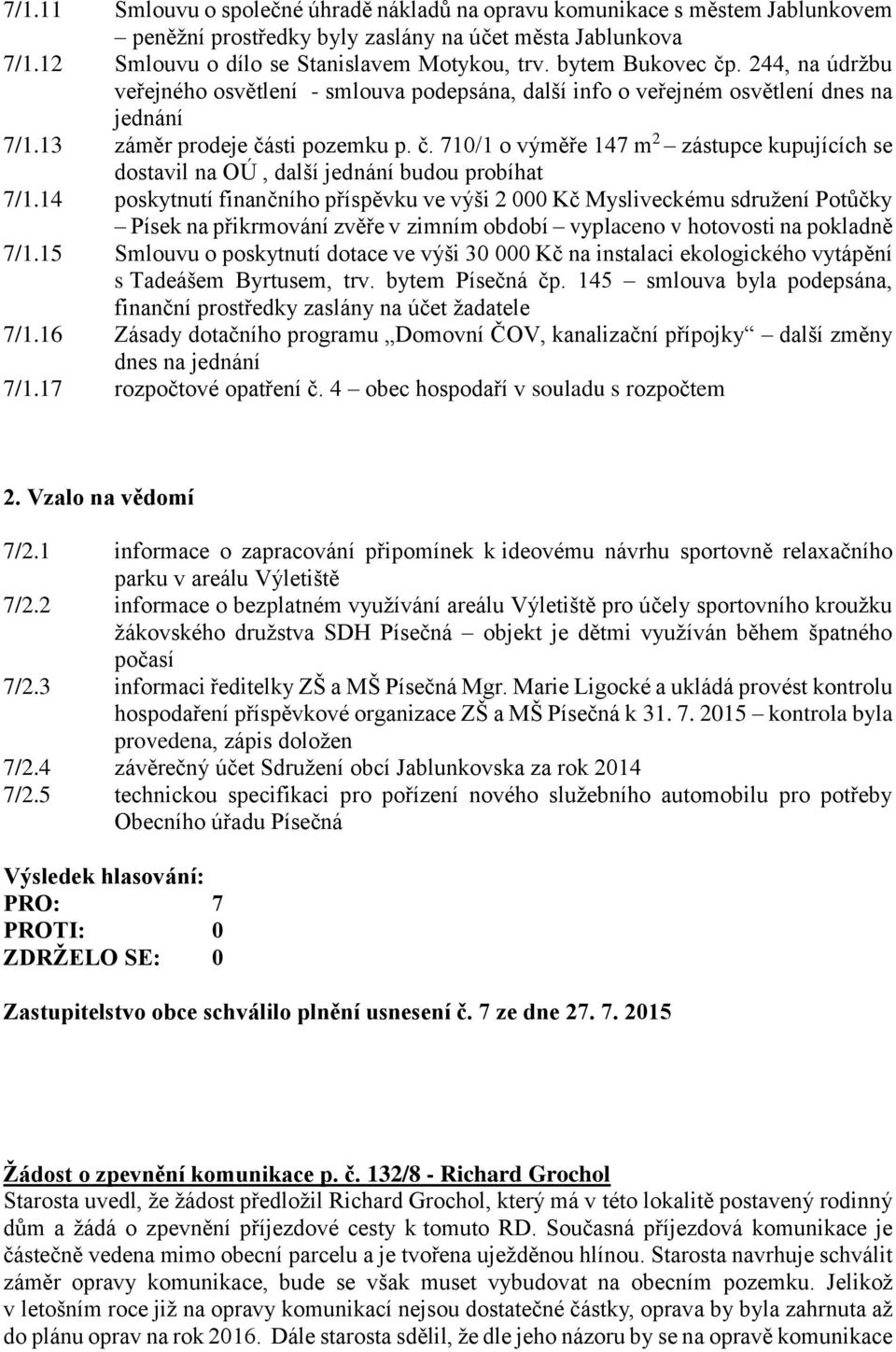 14 poskytnutí finančního příspěvku ve výši 2 000 Kč Mysliveckému sdružení Potůčky Písek na přikrmování zvěře v zimním období vyplaceno v hotovosti na pokladně 7/1.