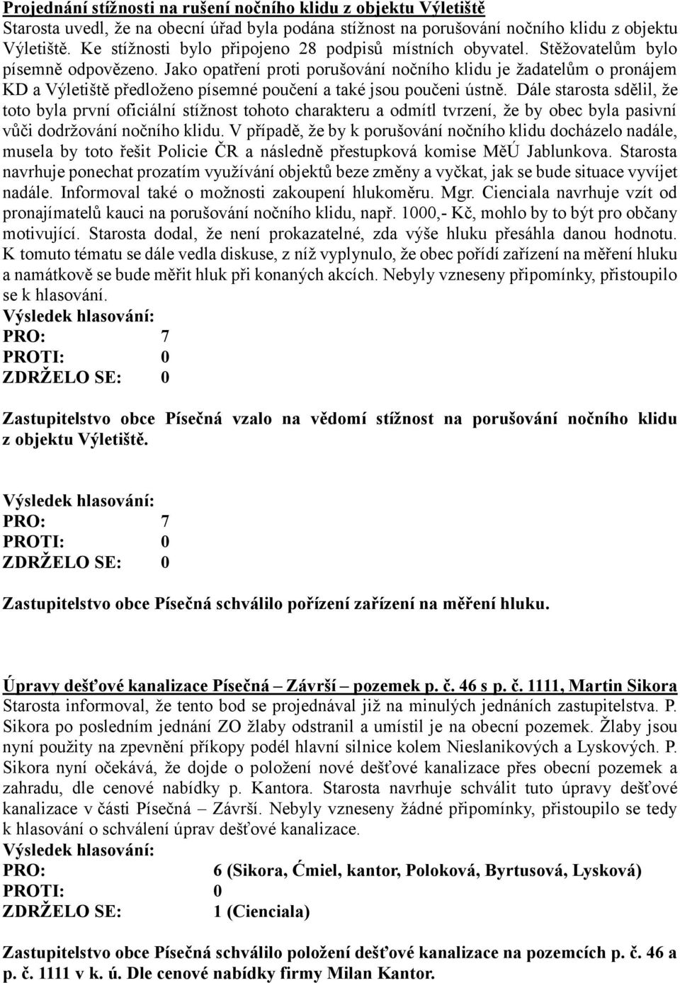 Jako opatření proti porušování nočního klidu je žadatelům o pronájem KD a Výletiště předloženo písemné poučení a také jsou poučeni ústně.