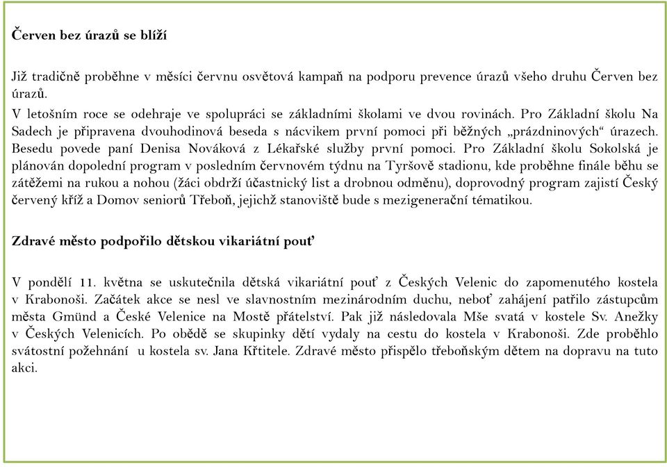 Pro Základní školu Na Sadech je připravena dvouhodinová beseda s nácvikem první pomoci při běžných prázdninových úrazech. Besedu povede paní Denisa Nováková z Lékařské služby první pomoci.