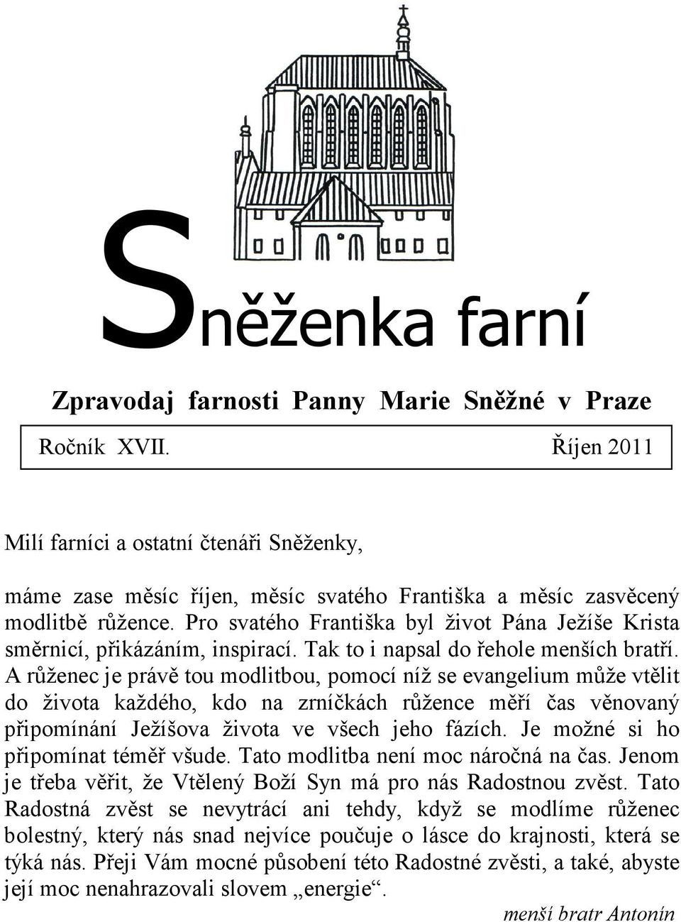 Pro svatého Františka byl život Pána Ježíše Krista směrnicí, přikázáním, inspirací. Tak to i napsal do řehole menších bratří.