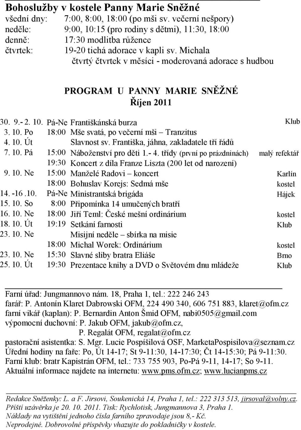 Michala čtvrtý čtvrtek v měsíci - moderovaná adorace s hudbou PROGRAM U PANNY MARIE SNĚŽNÉ Říjen 2011 30. 9.- 2. 10. Pá-Ne Františkánská burza Klub 3. 10. Po 18:00 Mše svatá, po večerní mši Tranzitus 4.