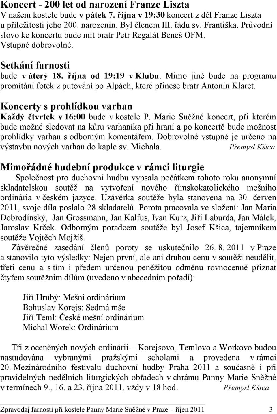 Mimo jiné bude na programu promítání fotek z putování po Alpách, které přinese bratr Antonín Klaret. Koncerty s prohlídkou varhan Každý čtvrtek v 16:00 bude v kostele P.