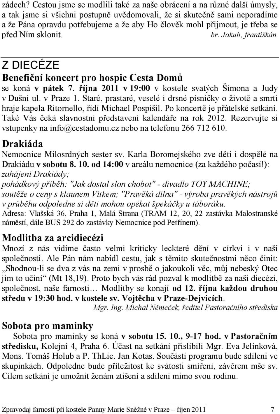 přijmout, je třeba se před Ním sklonit. br. Jakub, františkán Z DIECÉZE Benefiční koncert pro hospic Cesta Domů se koná v pátek 7. října 2011 v 19:00 v kostele svatých Šimona a Judy v Dušní ul.