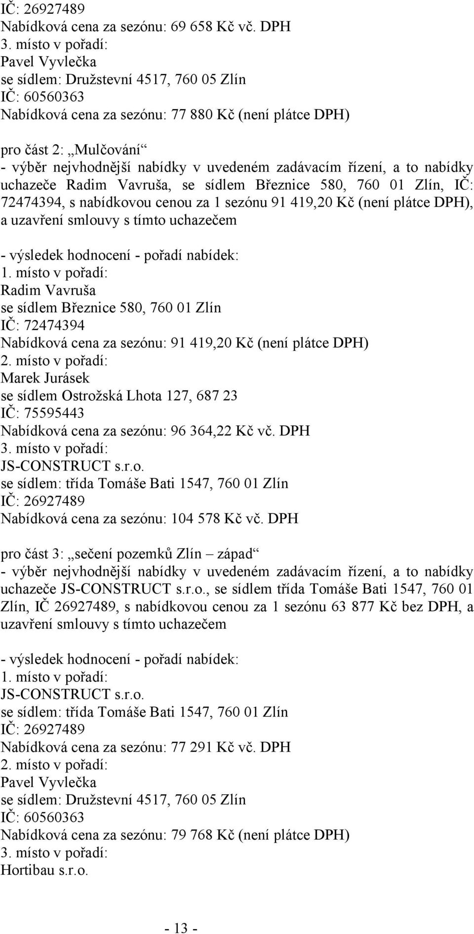 zadávacím řízení, a to nabídky uchazeče Radim Vavruša, se sídlem Březnice 580, 760 01 Zlín, IČ: 72474394, s nabídkovou cenou za 1 sezónu 91 419,20 Kč (není plátce DPH), a uzavření smlouvy s tímto