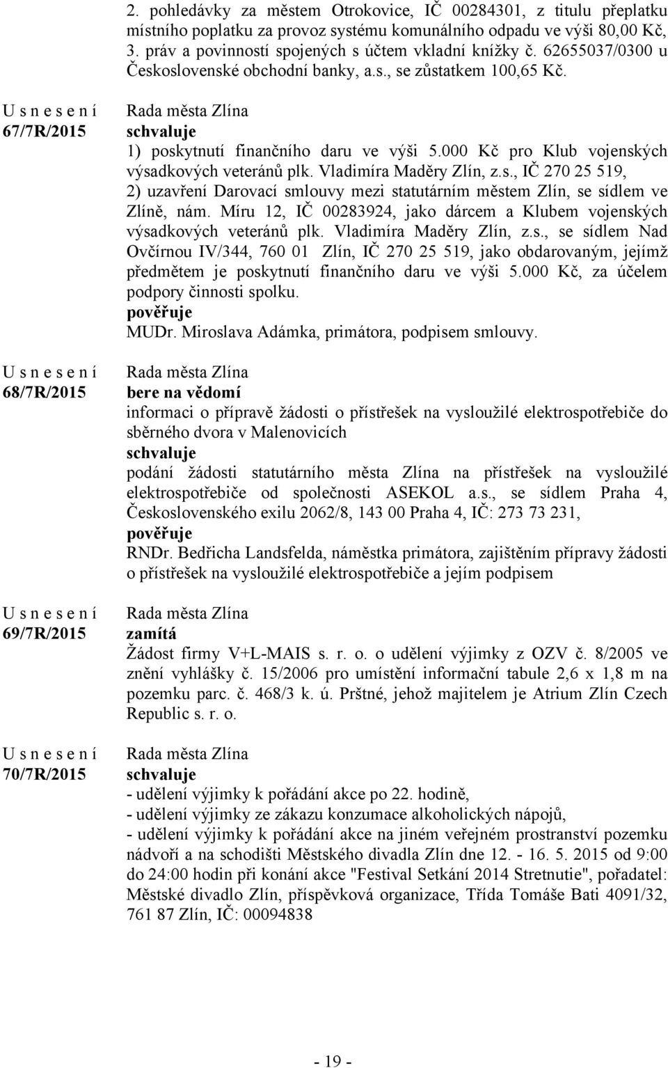 000 Kč pro Klub vojenských výsadkových veteránů plk. Vladimíra Maděry Zlín, z.s., IČ 270 25 519, 2) uzavření Darovací smlouvy mezi statutárním městem Zlín, se sídlem ve Zlíně, nám.