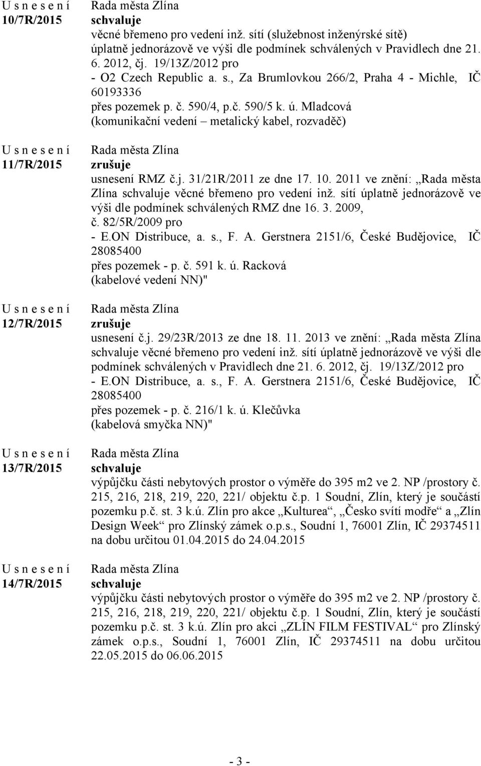 Mladcová (komunikační vedení metalický kabel, rozvaděč) zrušuje usnesení RMZ č.j. 31/21R/2011 ze dne 17. 10. 2011 ve znění: Rada města Zlína věcné břemeno pro vedení inž.