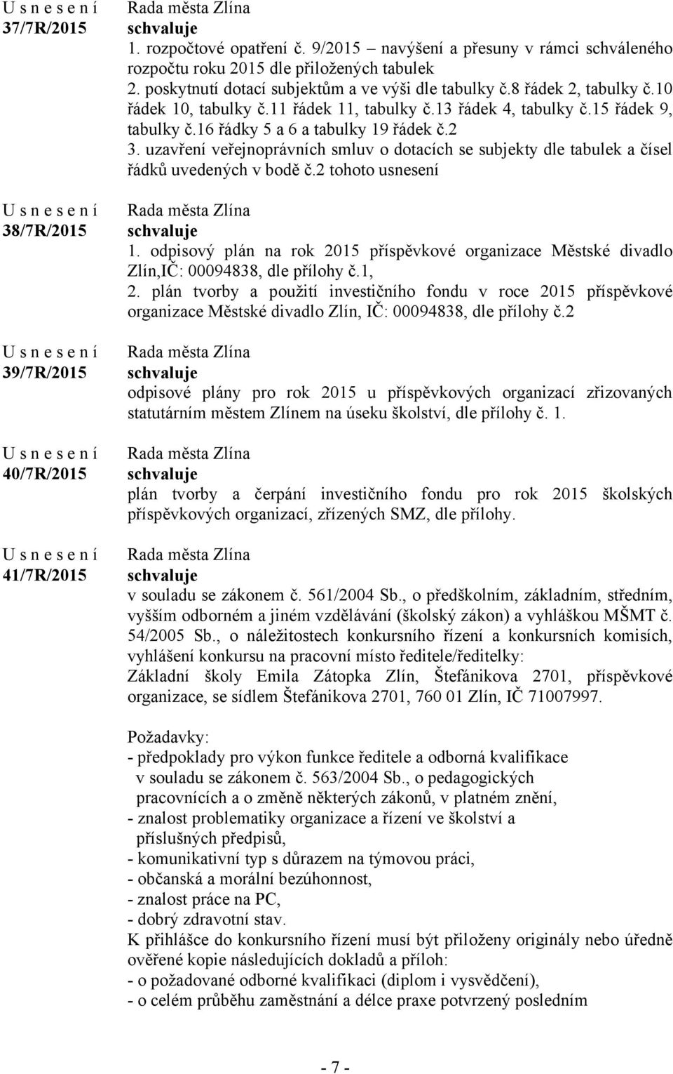 2 3. uzavření veřejnoprávních smluv o dotacích se subjekty dle tabulek a čísel řádků uvedených v bodě č.2 tohoto usnesení 1.