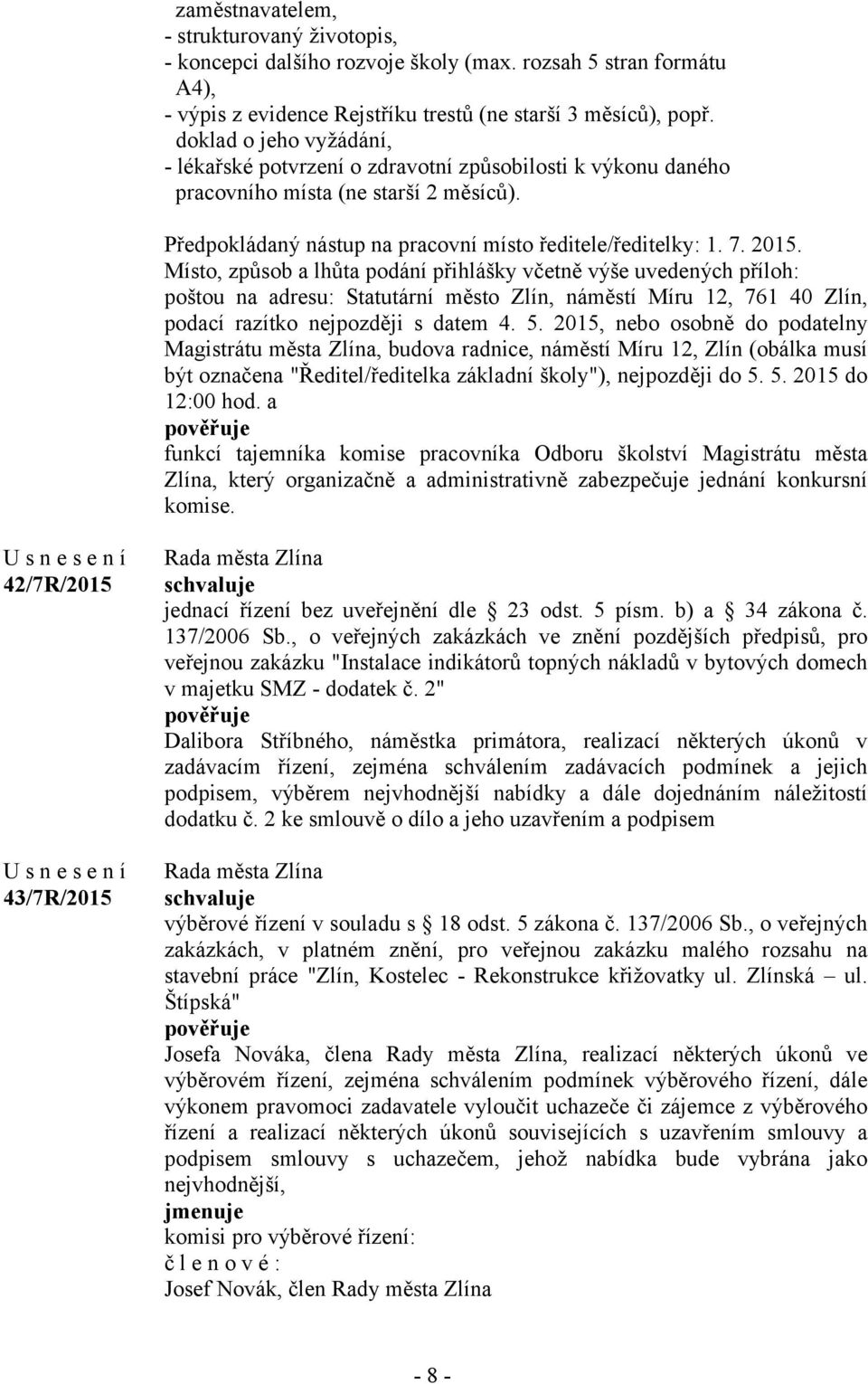 Místo, způsob a lhůta podání přihlášky včetně výše uvedených příloh: poštou na adresu: Statutární město Zlín, náměstí Míru 12, 761 40 Zlín, podací razítko nejpozději s datem 4. 5.