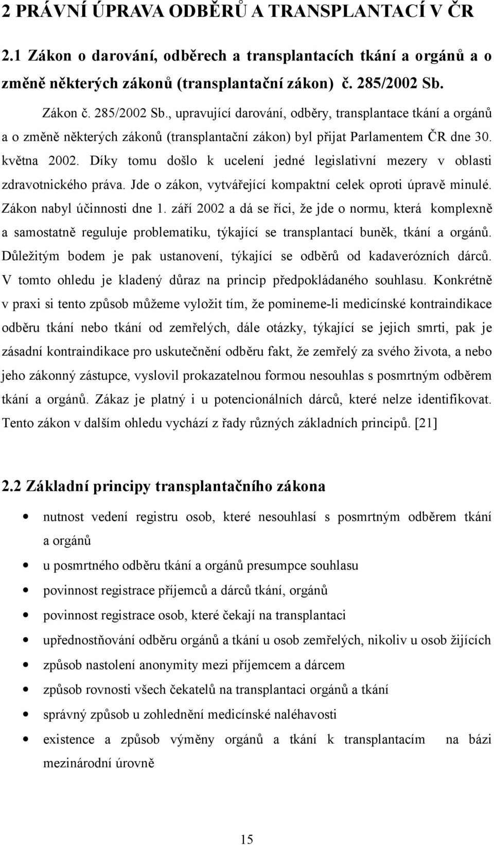 Díky tomu došlo k ucelení jedné legislativní mezery v oblasti zdravotnického práva. Jde o zákon, vytvářející kompaktní celek oproti úpravě minulé. Zákon nabyl účinnosti dne 1.