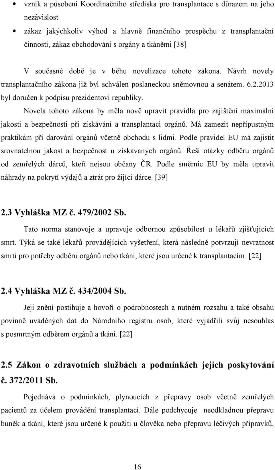 2013 byl doručen k podpisu prezidentovi republiky. Novela tohoto zákona by měla nově upravit pravidla pro zajištění maximální jakosti a bezpečnosti při získávání a transplantaci orgánů.