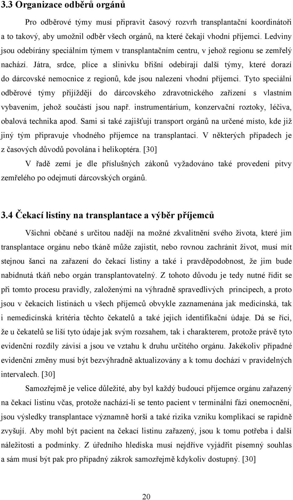 Játra, srdce, plíce a slinivku břišní odebírají další týmy, které dorazí do dárcovské nemocnice z regionů, kde jsou nalezeni vhodní příjemci.