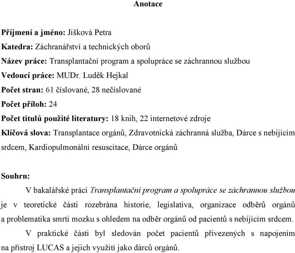 služba, Dárce s nebijícím srdcem, Kardiopulmonální resuscitace, Dárce orgánů Souhrn: V bakalářské práci Transplantační program a spolupráce se záchrannou službou je v teoretické části rozebrána