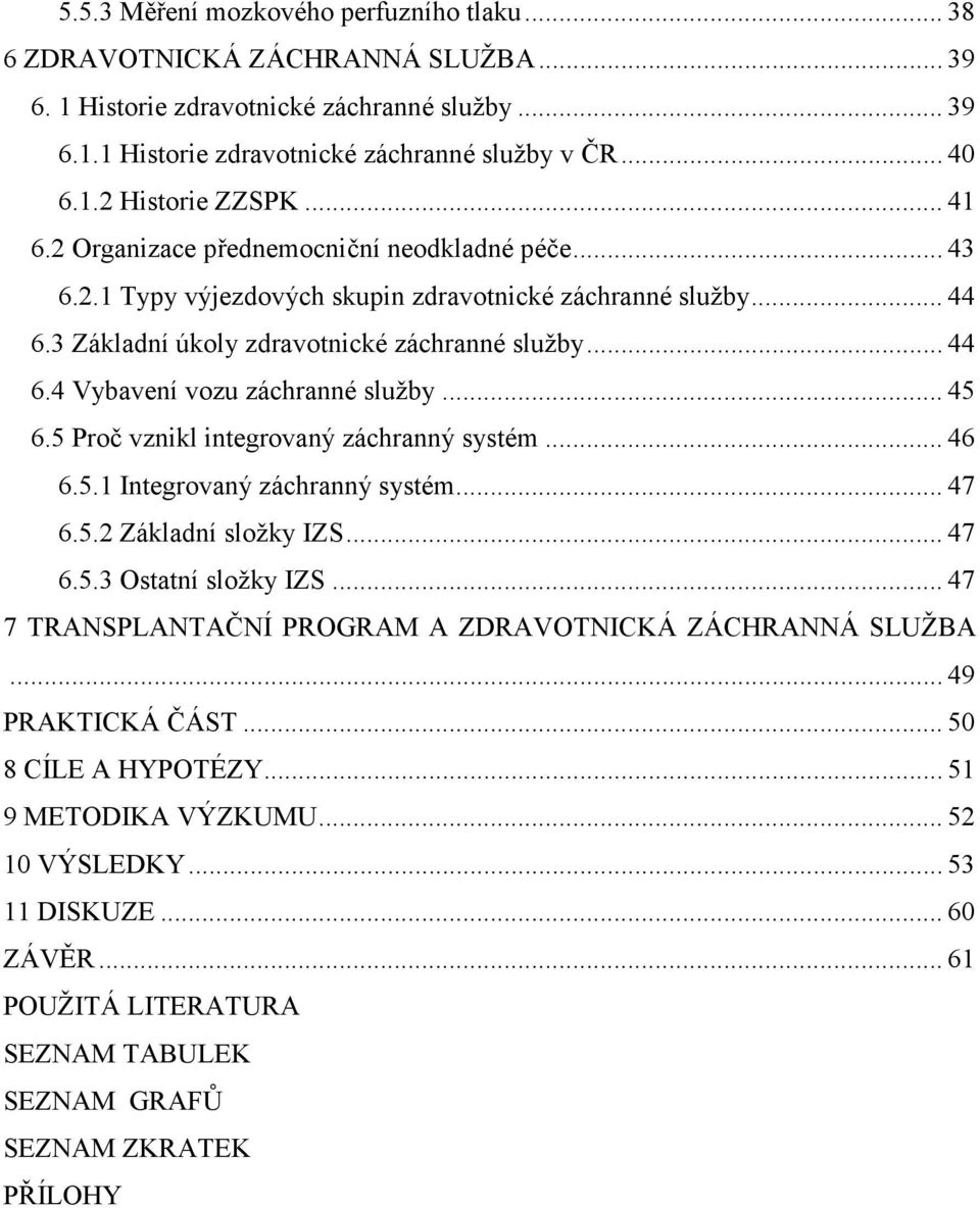 .. 45 6.5 Proč vznikl integrovaný záchranný systém... 46 6.5.1 Integrovaný záchranný systém... 47 6.5.2 Základní složky IZS... 47 6.5.3 Ostatní složky IZS.