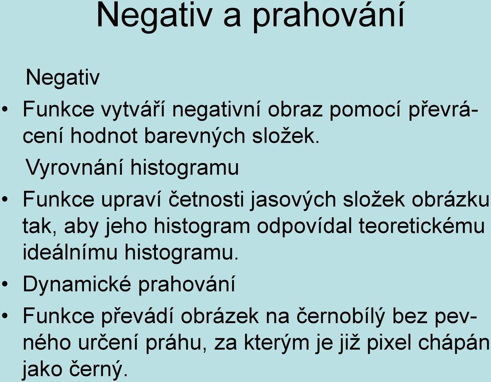 Vyrovnání histogramu Funkce upraví četnosti jasových složek obrázku tak, aby jeho