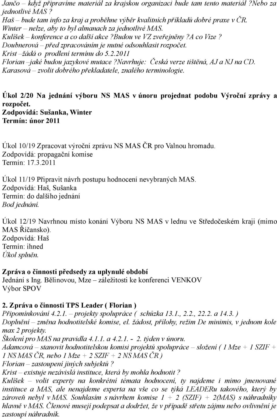 Krist žádá o prodlení termínu do 5.2.2011 Florian jaké budou jazykové mutace?navrhuje: Česká verze tištěná, AJ a NJ na CD. Karasová zvolit dobrého překladatele, znalého terminologie.