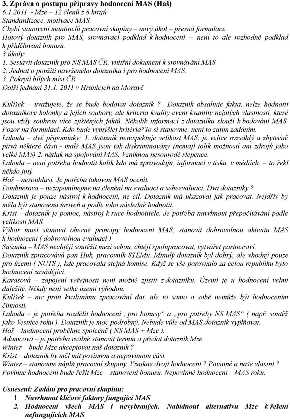 Jednat o použití navrženého dotazníku i pro hodnocení MAS. 3. Pokrytí bílých míst ČR Další jednání 31.1. 2011 v Hranicích na Moravě Kulíšek uvažujete, že se bude bodovat dotazník?