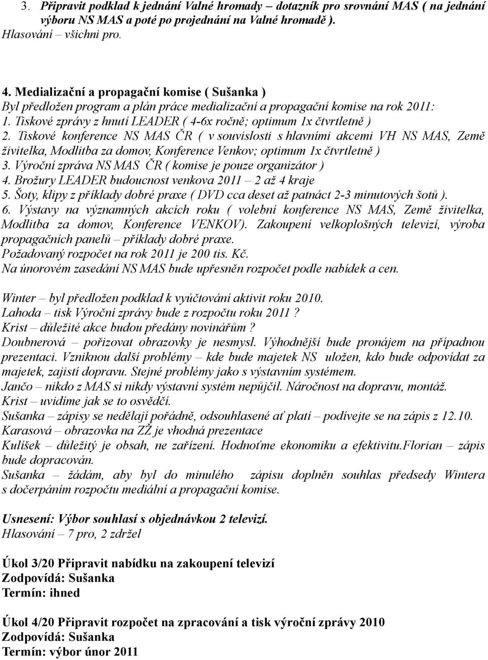 Tiskové konference NS MAS ČR ( v souvislosti s hlavními akcemi VH NS MAS, Země živitelka, Modlitba za domov, Konference Venkov; optimum 1x čtvrtletně ) 3.