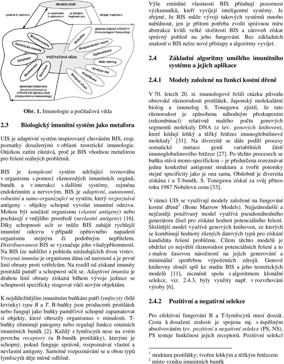 Bez základních znalostí o BIS nelze nové přístupy a algoritmy vyvíjet. 2.4 Základní algoritmy umělého imunitního systému a jejich aplikace 2.4.1 Modely založené na funkci kostní dřeně Obr. 1.