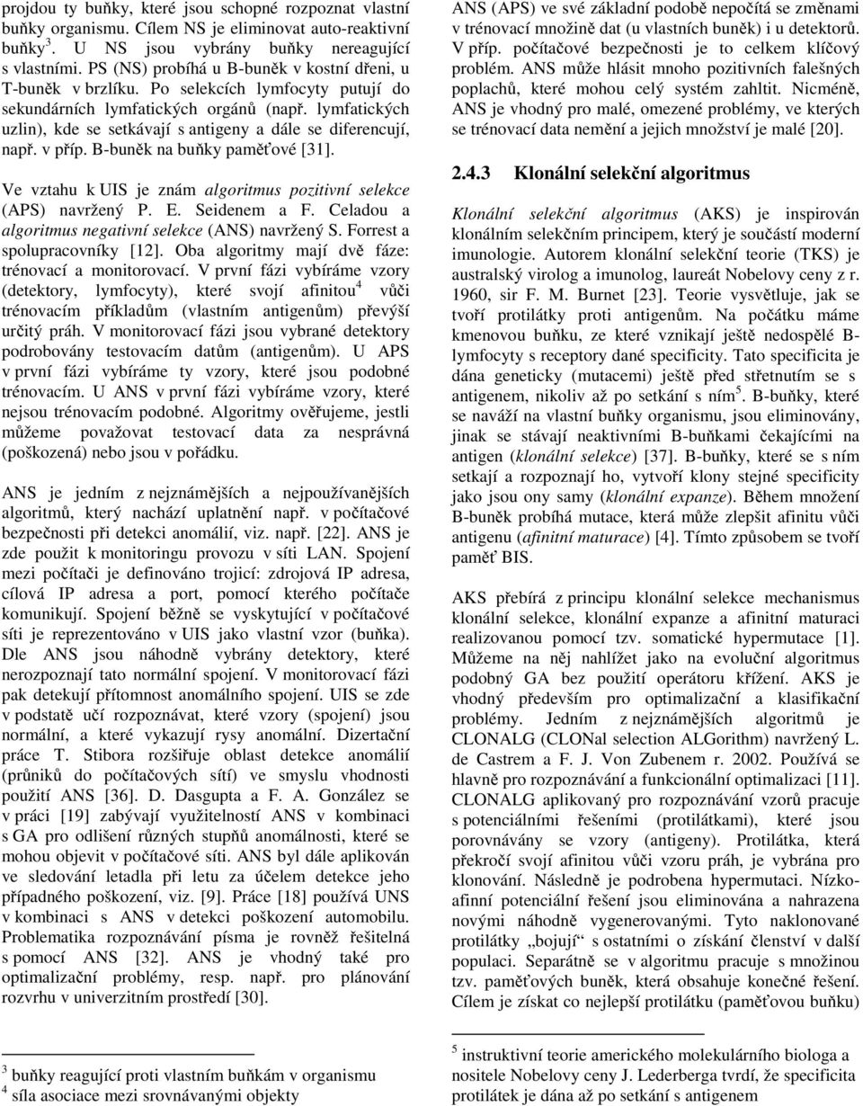 lymfatických uzlin), kde se setkávají s antigeny a dále se diferencují, např. v příp. B-buněk na buňky paměťové [31]. Ve vztahu k UIS je znám algoritmus pozitivní selekce (APS) navržený P. E.