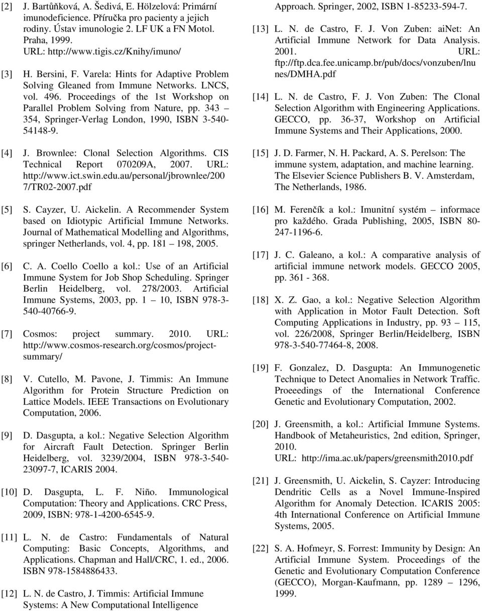 343 354, Springer-Verlag London, 1990, ISBN 3-540- 54148-9. [4] J. Brownlee: Clonal Selection Algorithms. CIS Technical Report 070209A, 2007. URL: http://www.ict.swin.edu.