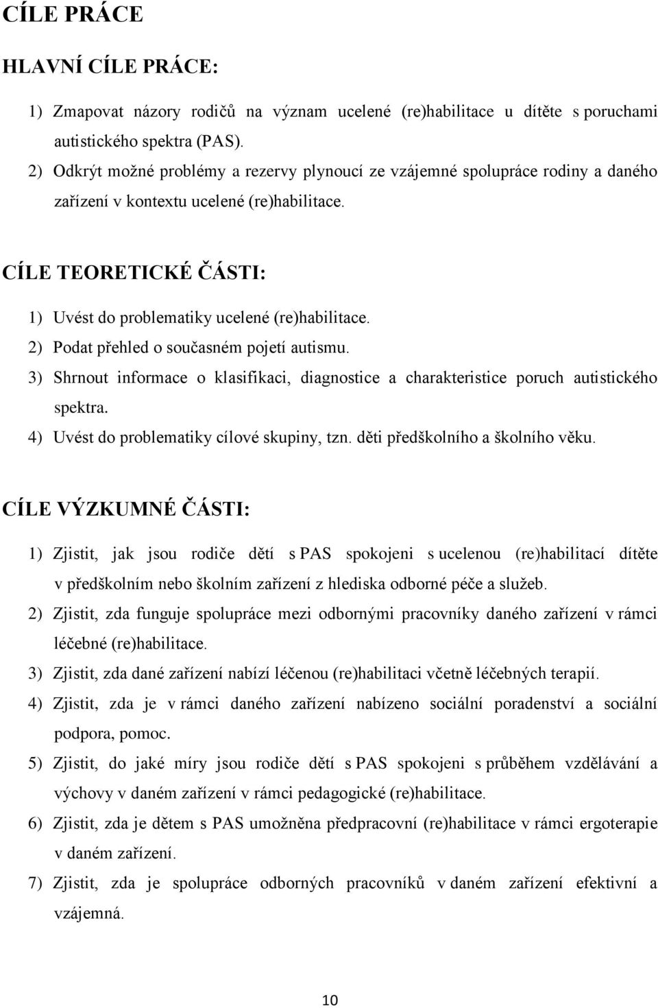 2) Podat přehled o současném pojetí autismu. 3) Shrnout informace o klasifikaci, diagnostice a charakteristice poruch autistického spektra. 4) Uvést do problematiky cílové skupiny, tzn.