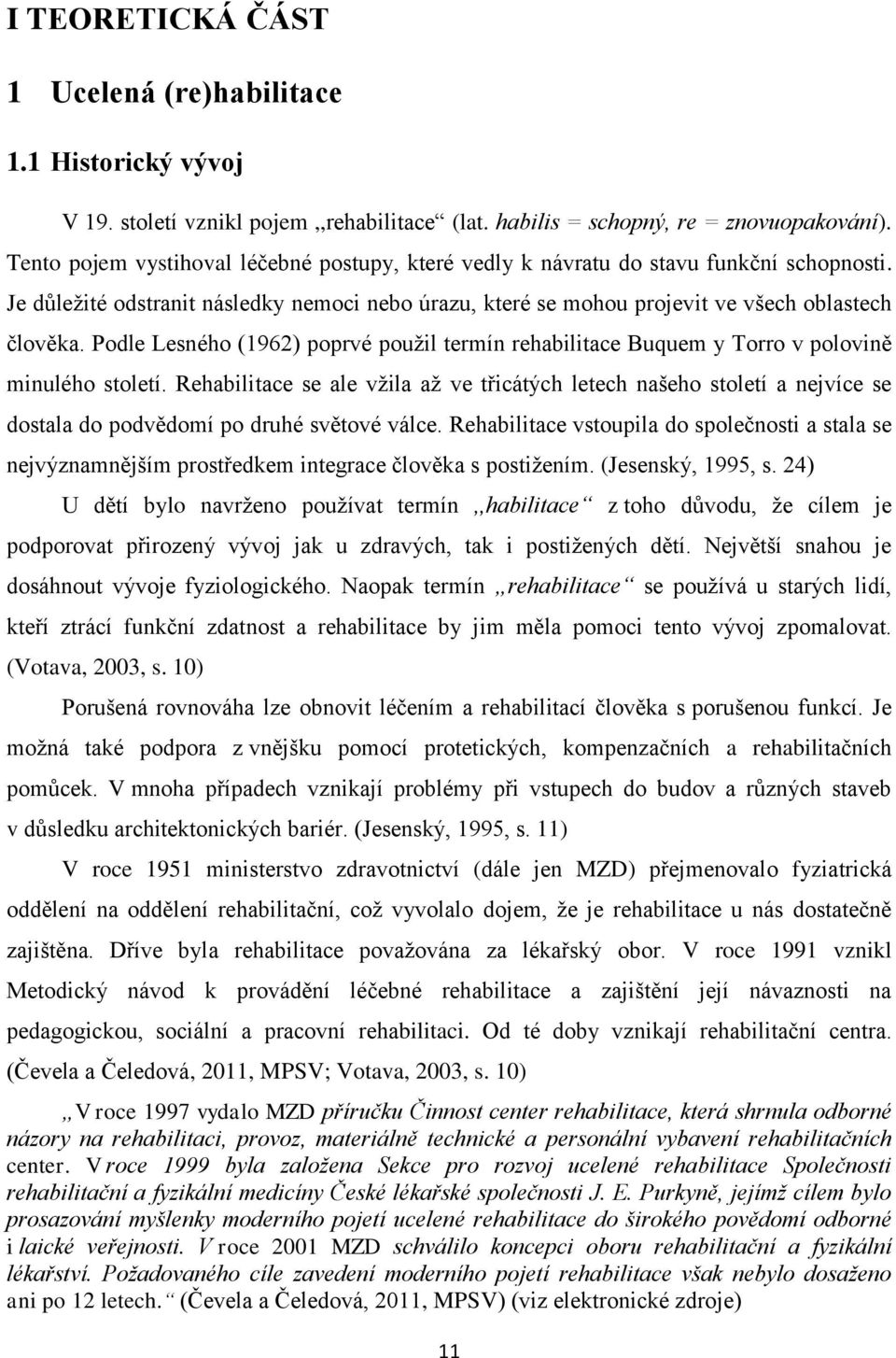 Podle Lesného (1962) poprvé použil termín rehabilitace Buquem y Torro v polovině minulého století.