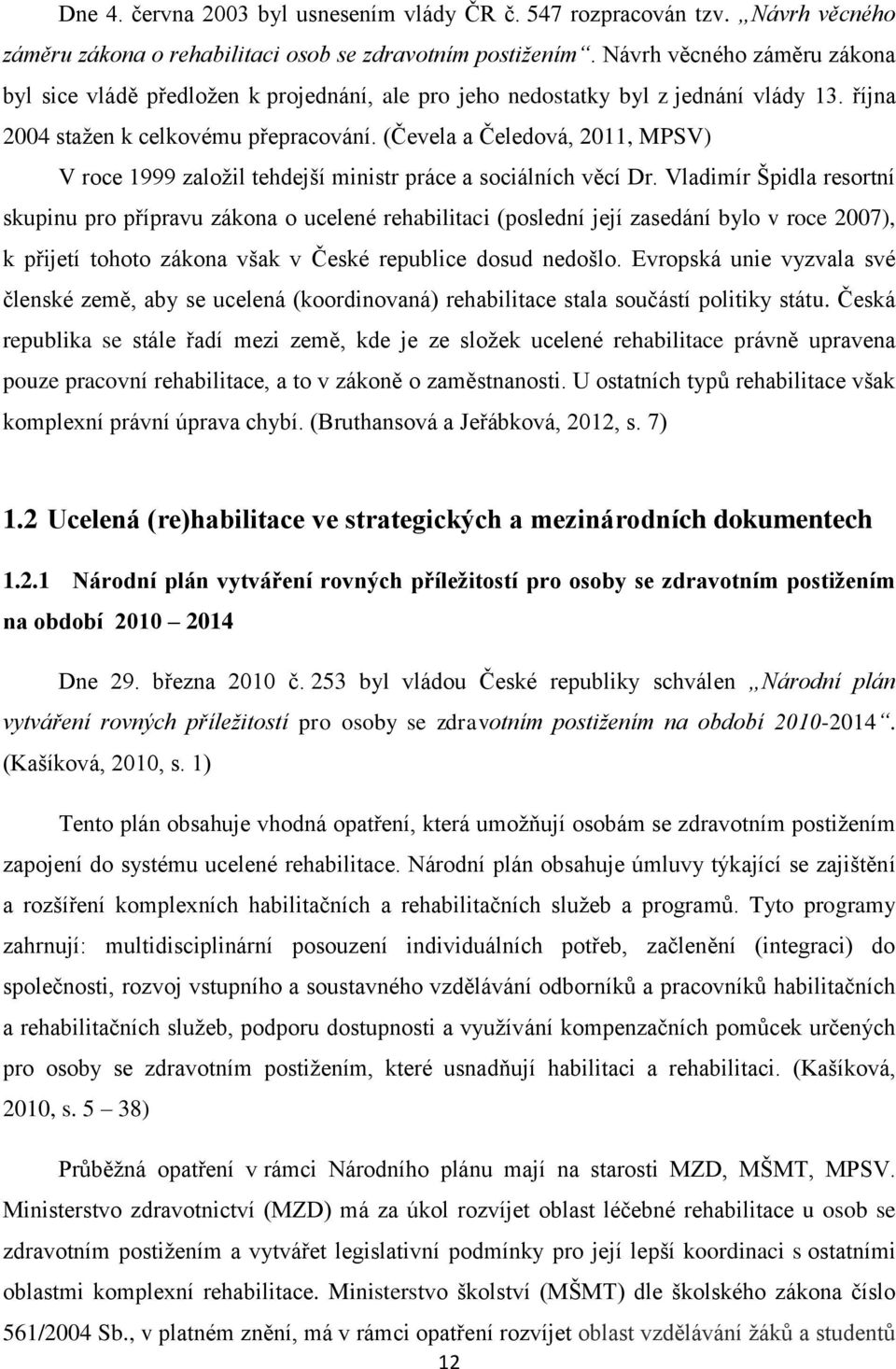 (Čevela a Čeledová, 2011, MPSV) V roce 1999 založil tehdejší ministr práce a sociálních věcí Dr.