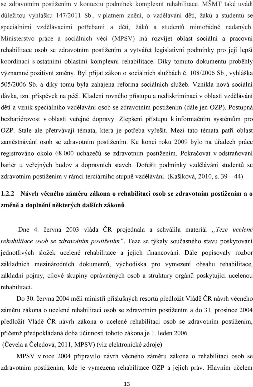 Ministerstvo práce a sociálních věcí (MPSV) má rozvíjet oblast sociální a pracovní rehabilitace osob se zdravotním postižením a vytvářet legislativní podmínky pro její lepší koordinaci s ostatními