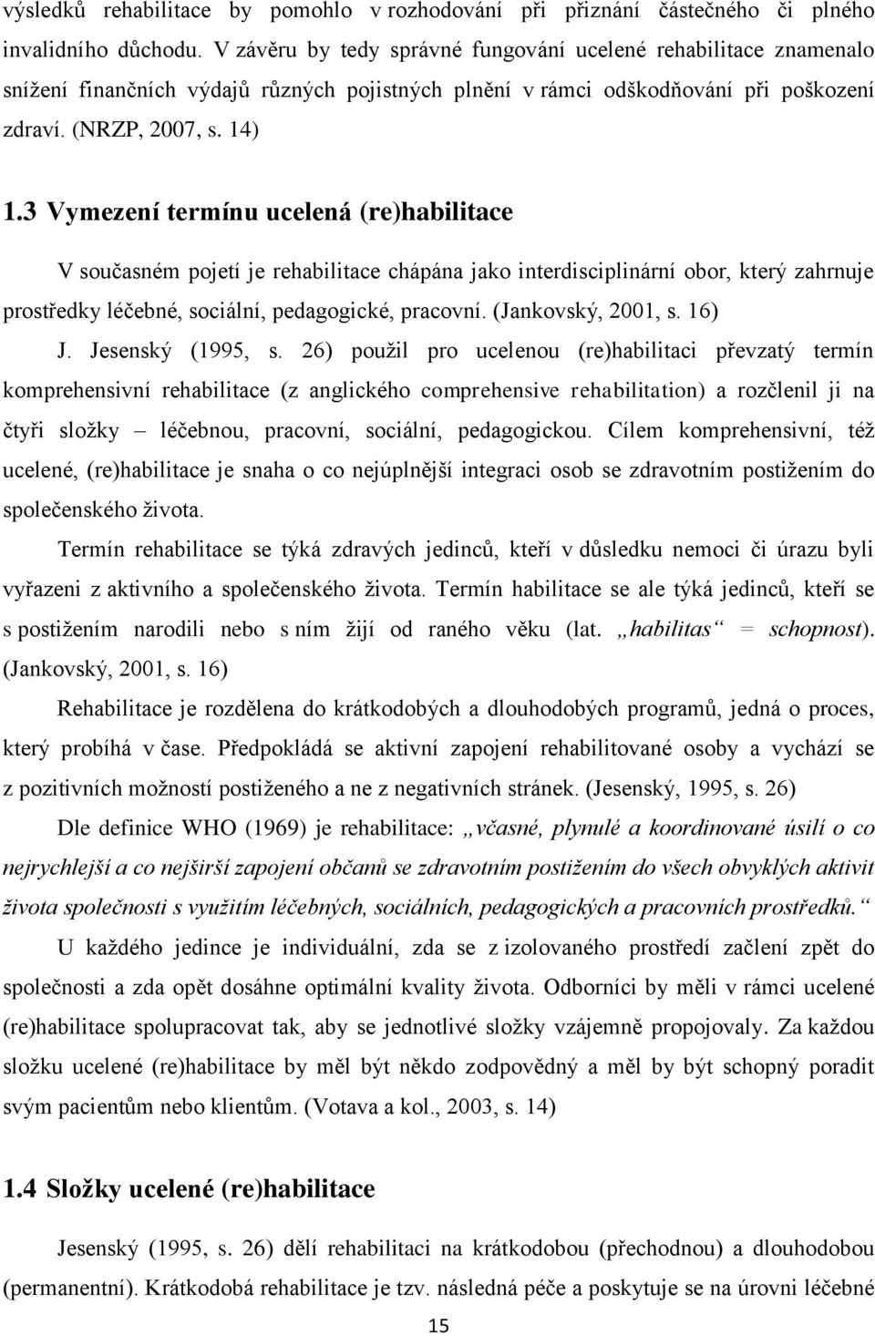 3 Vymezení termínu ucelená (re)habilitace V současném pojetí je rehabilitace chápána jako interdisciplinární obor, který zahrnuje prostředky léčebné, sociální, pedagogické, pracovní.