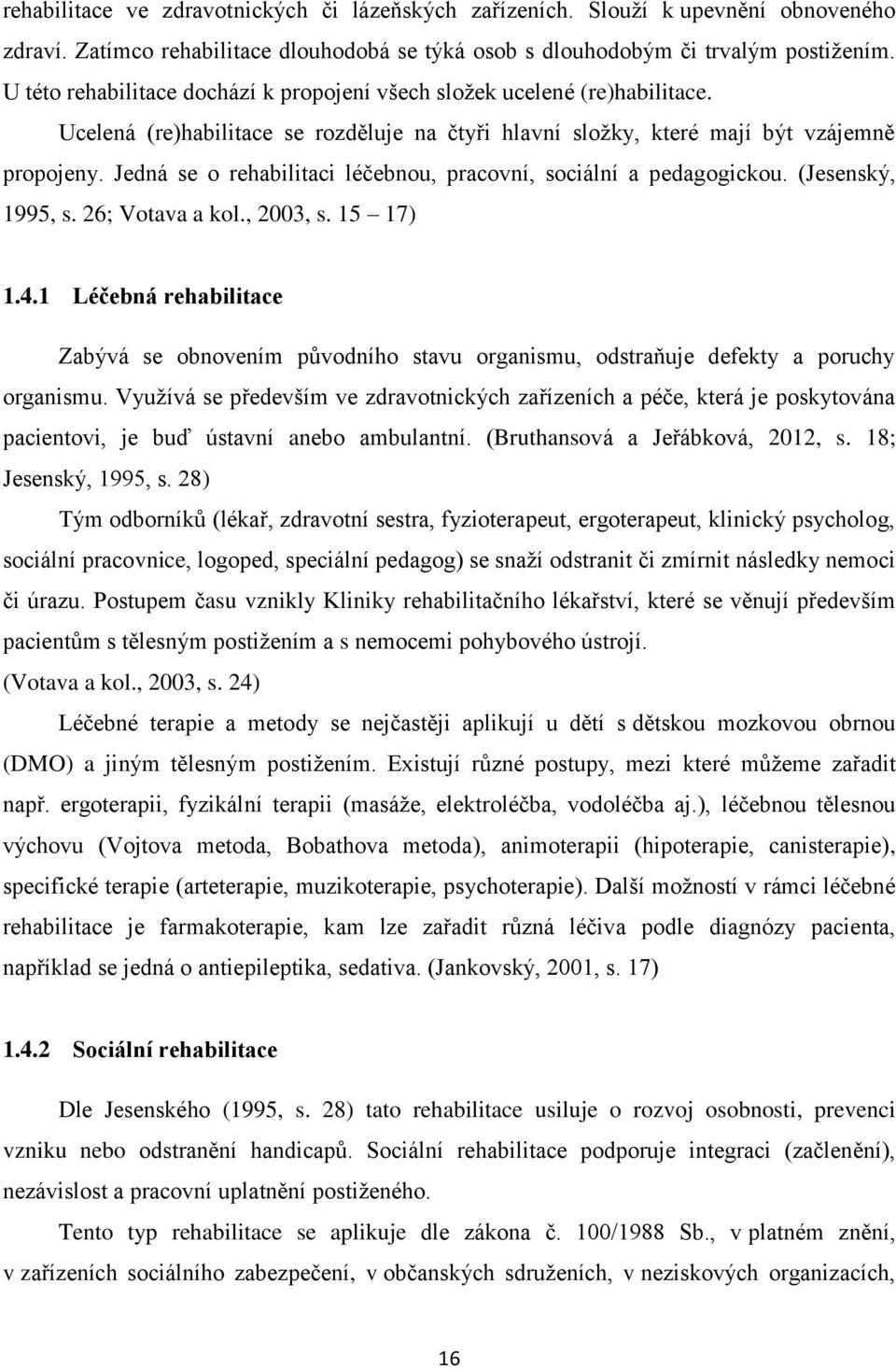 Jedná se o rehabilitaci léčebnou, pracovní, sociální a pedagogickou. (Jesenský, 1995, s. 26; Votava a kol., 2003, s. 15 17) 1.4.