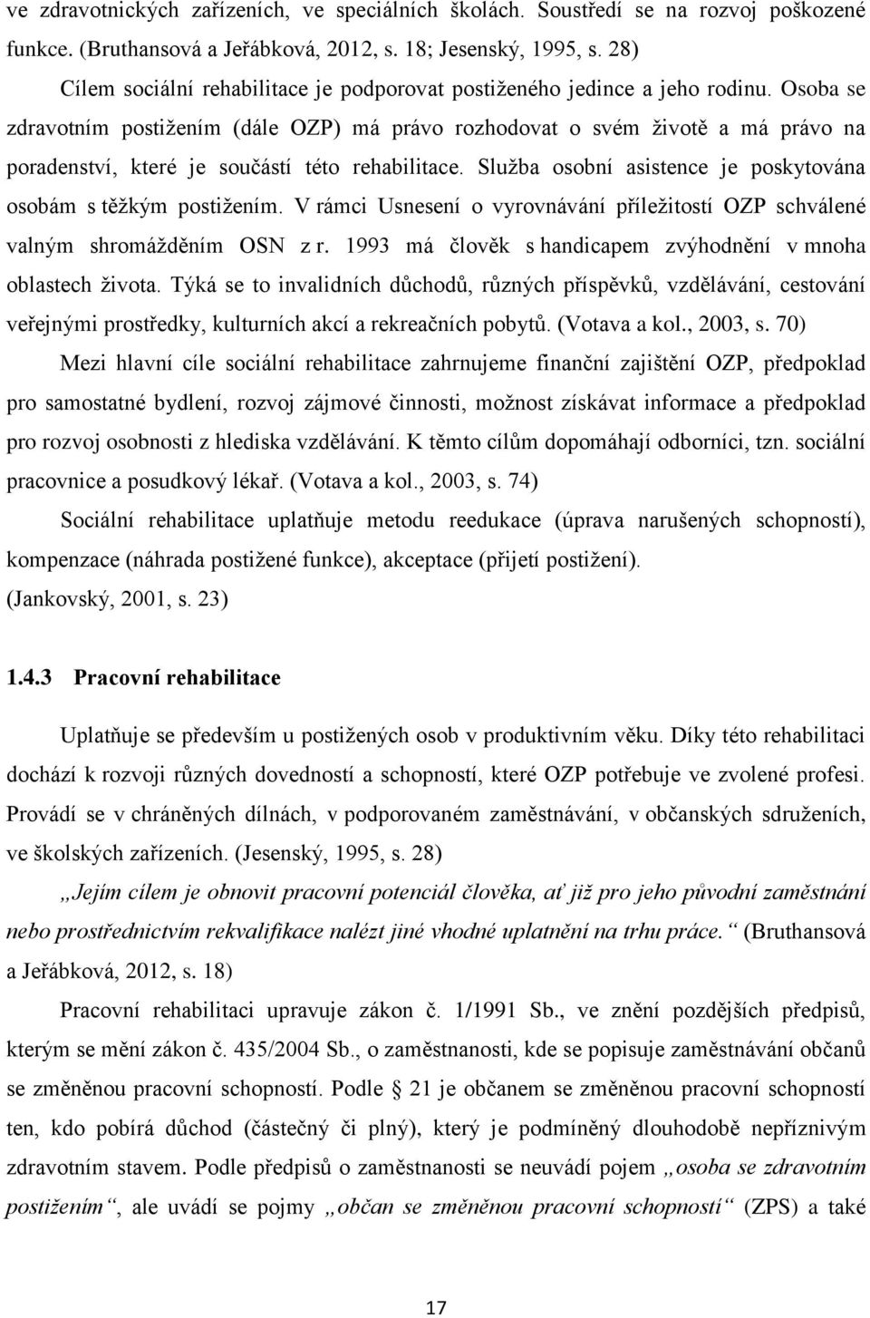 Osoba se zdravotním postižením (dále OZP) má právo rozhodovat o svém životě a má právo na poradenství, které je součástí této rehabilitace.