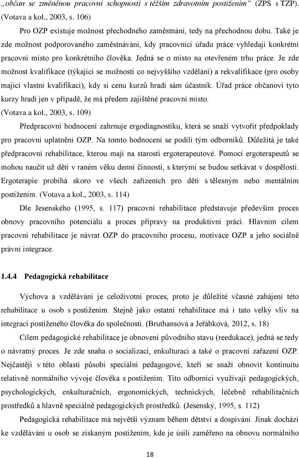 Je zde možnost kvalifikace (týkající se možnosti co nejvyššího vzdělání) a rekvalifikace (pro osoby mající vlastní kvalifikaci), kdy si cenu kurzů hradí sám účastník.