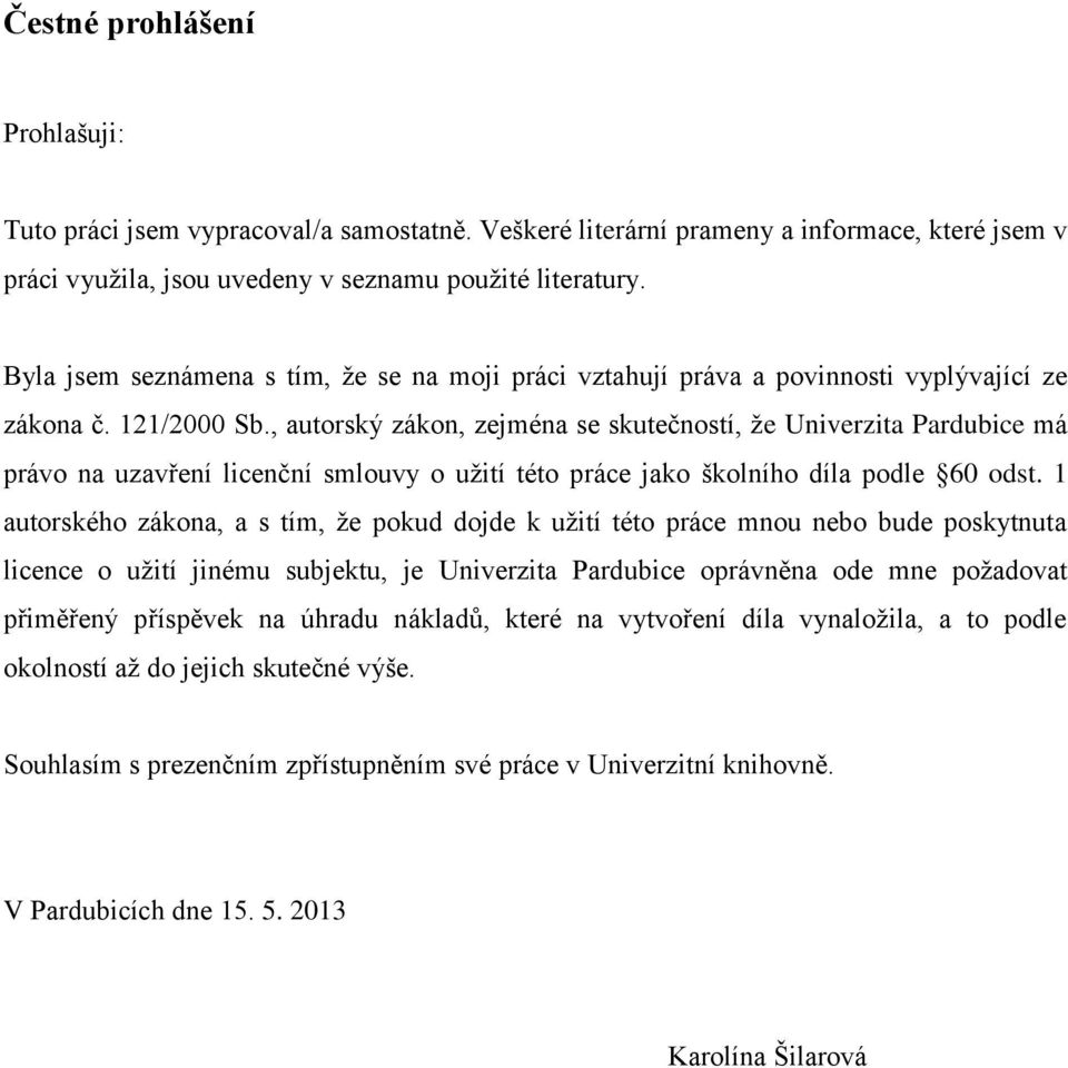 , autorský zákon, zejména se skutečností, že Univerzita Pardubice má právo na uzavření licenční smlouvy o užití této práce jako školního díla podle 60 odst.