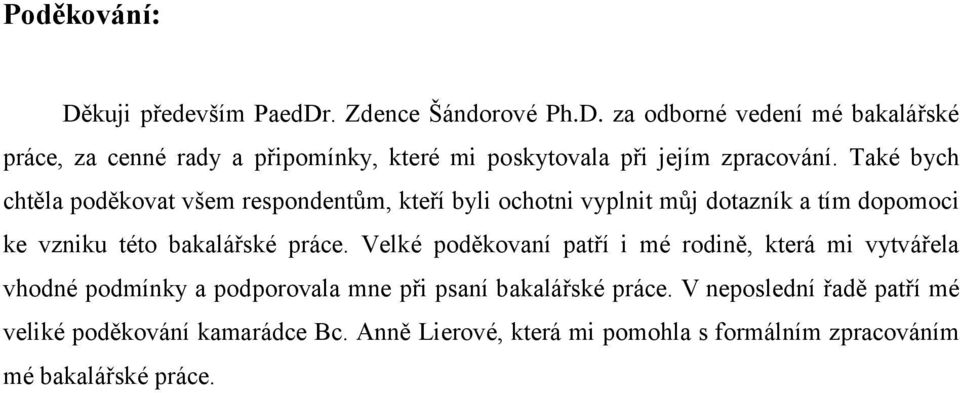 Velké poděkovaní patří i mé rodině, která mi vytvářela vhodné podmínky a podporovala mne při psaní bakalářské práce.