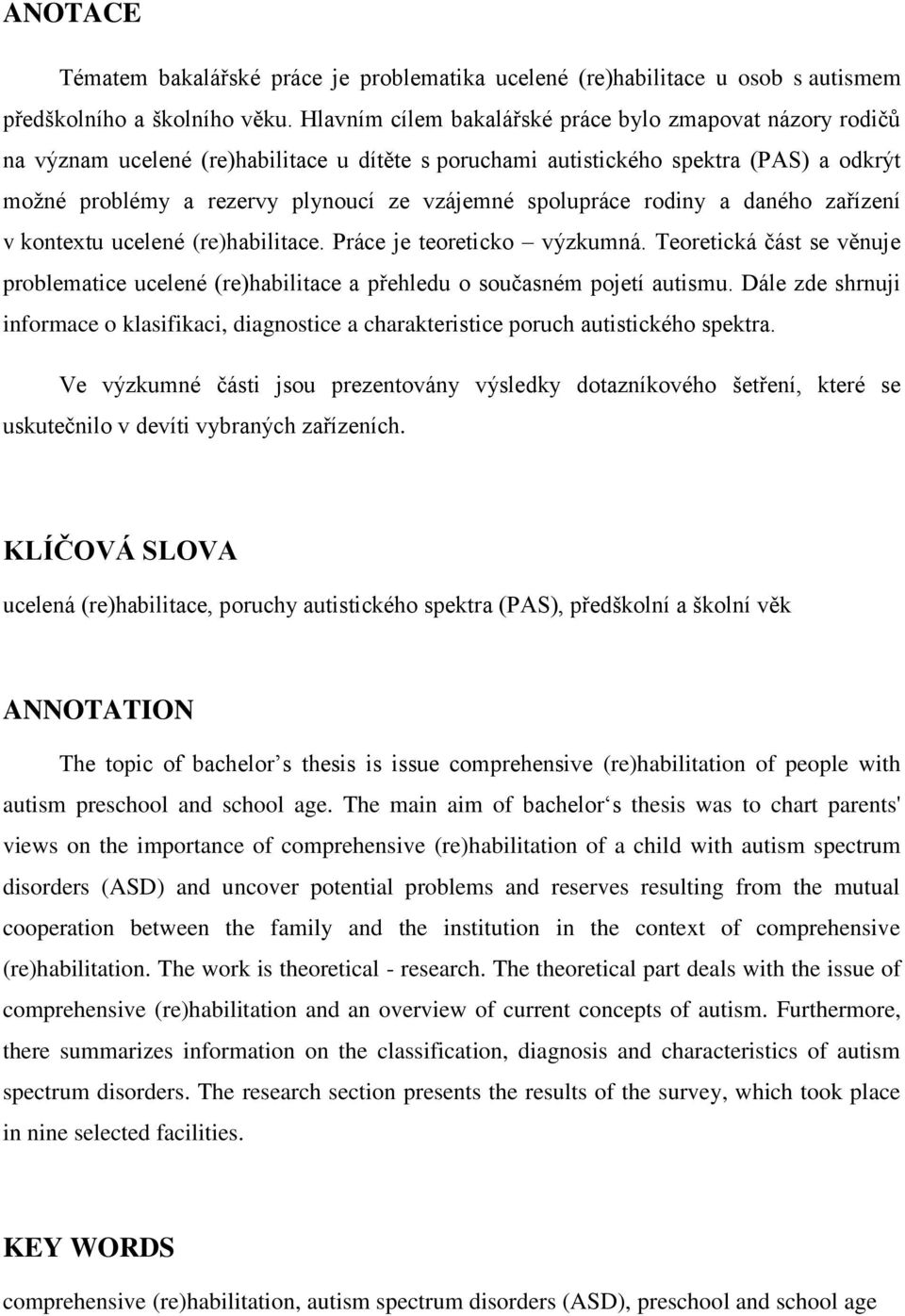 spolupráce rodiny a daného zařízení v kontextu ucelené (re)habilitace. Práce je teoreticko výzkumná.